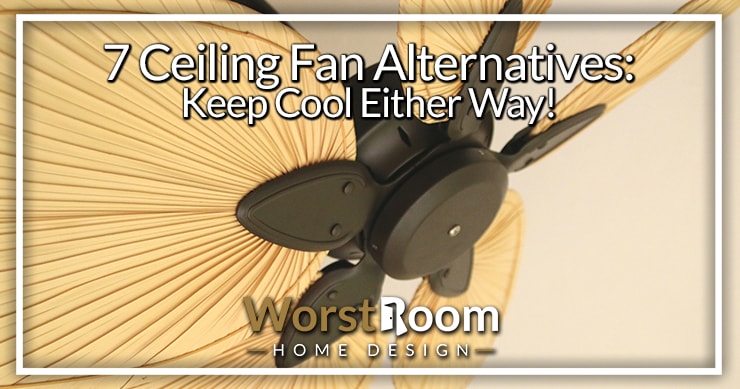 7 Ceiling Fan Alternatives: Keep Cool Either Way! | Worst Room