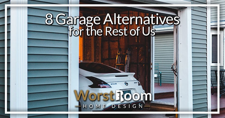 8 Garage Alternatives for the Rest of Us - Worst Room