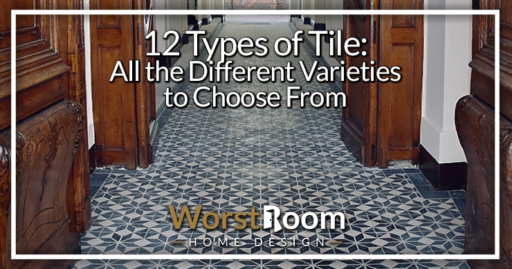 12 Types Of Tile All The Different Varieties To Choose From Worst Room