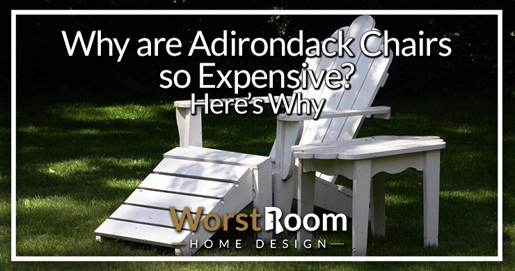 why are adirondack chairs so expensive?