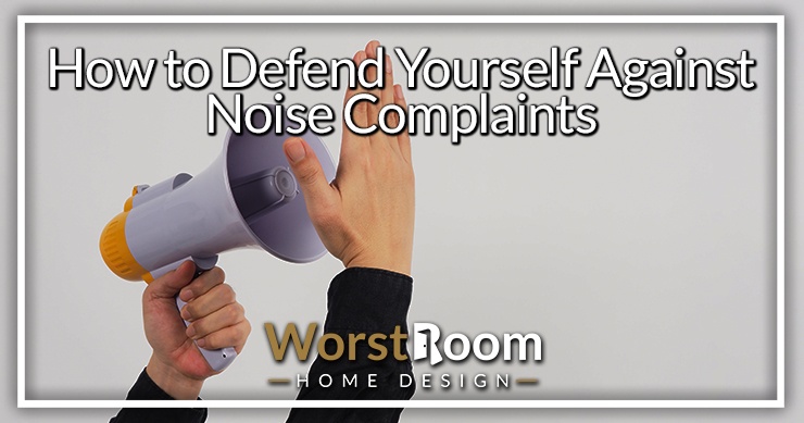 how to defend yourself against noise complaints