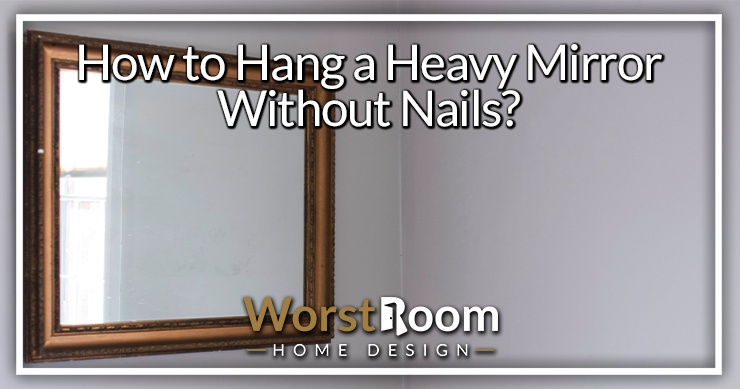 How To Hang A Heavy Mirror Without Nails Worst Room