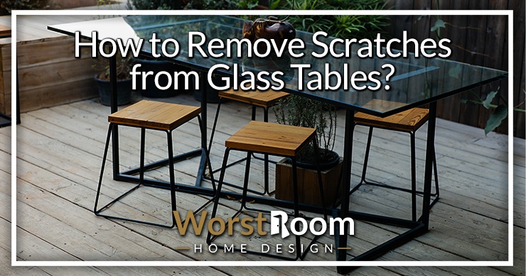 How To Remove Scratches From Glass Furniture - Glassdomain