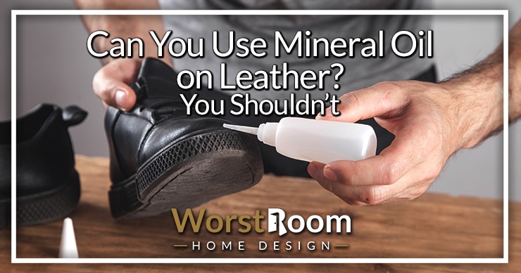 Can You Use Mineral Oil on Leather? You Shouldn't - Worst Room