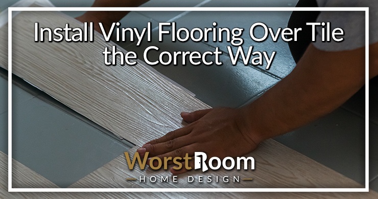 Install Vinyl Flooring Over Tile the Correct Way - Worst Room