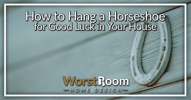 How to Hang a Horseshoe for Good Luck in Your House - Worst Room