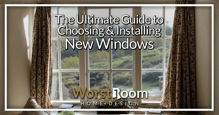 the ultimate guide to choosing and installing new windows